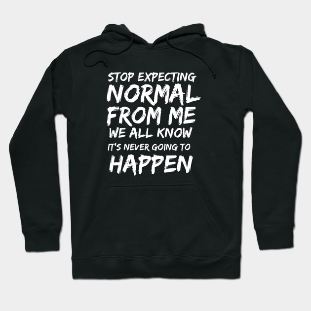 Stop expecting normal from me we all know it's never going to happen Hoodie by twitaadesign